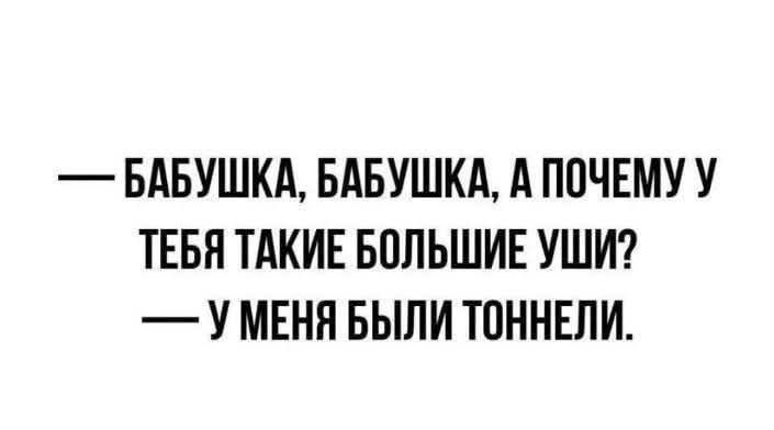 БАБУШКА БАБУШКА А ПОЧЕМУ У ТЕБЯ ТАКИЕ БОЛЬШИЕ УШИ У МЕНЯ БЫЛИ ТОННЕЛИ