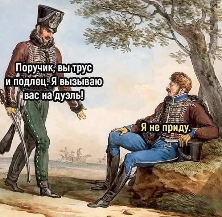 Поручик, вы трус и подлец, Я вызываю вас на дуэль! Я не приду.