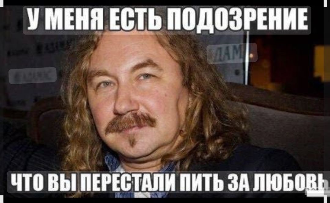 У МЕНЯ ЕСТЬ ПОДОЗРЕНИЕ ЧТО ВЫ ПЕРЕСТАЛИ ПИТЬ ЗА ЛЮБОВЬ