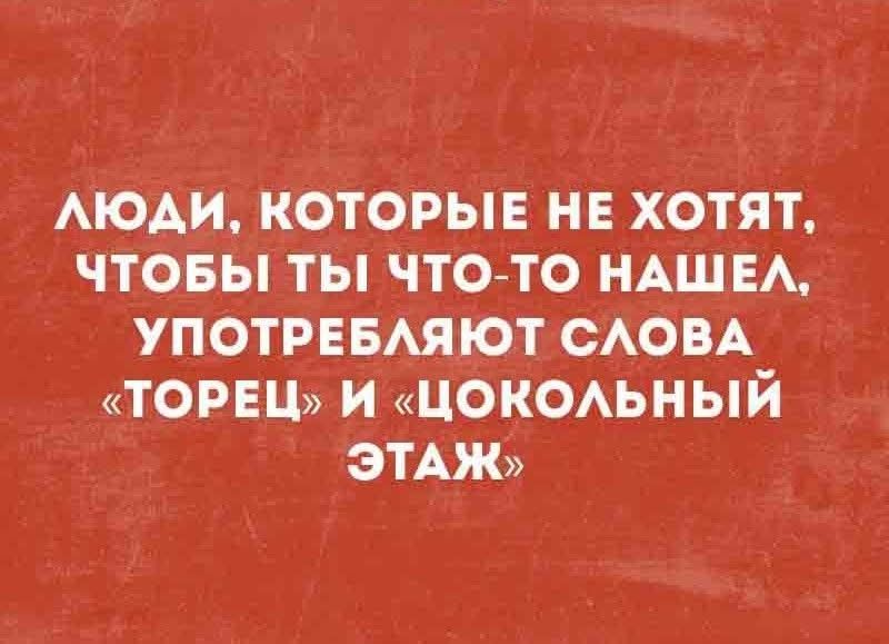 ЛЮДИ, КОТОРЫЕ НЕ ХОТЯТ, ЧТОБЫ ТЫ ЧТО-ТО НАШЕЛ, УПОТРЕБЛЯЮТ СЛОВА «ТОРЕЦ» И «ЦОКОЛЬНЫЙ ЭТАЖ»