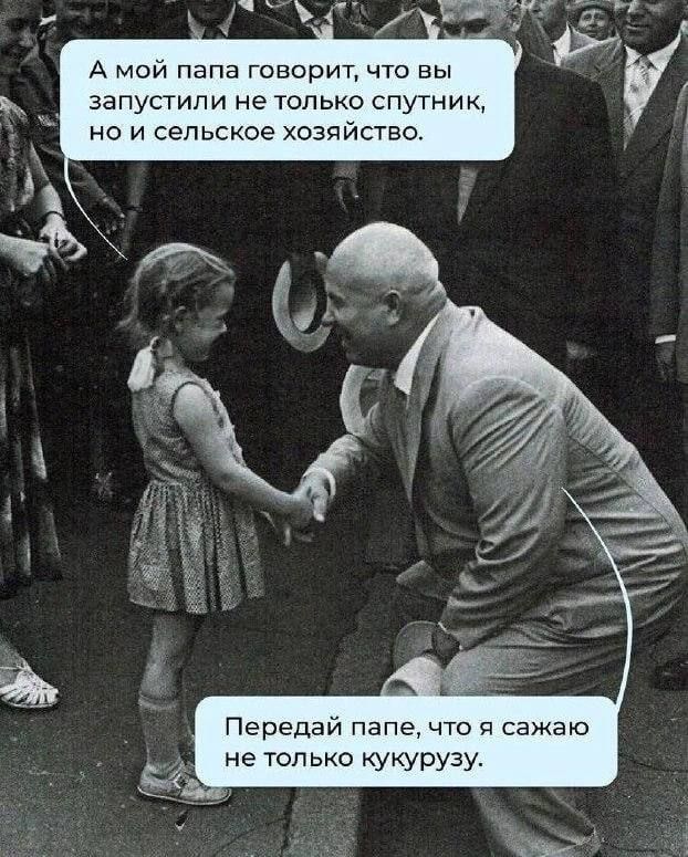 А мой папа говорит, что вы запустили не только спутник, но и сельское хозяйство.
Передай папе, что я сажаю не только кукурузу.