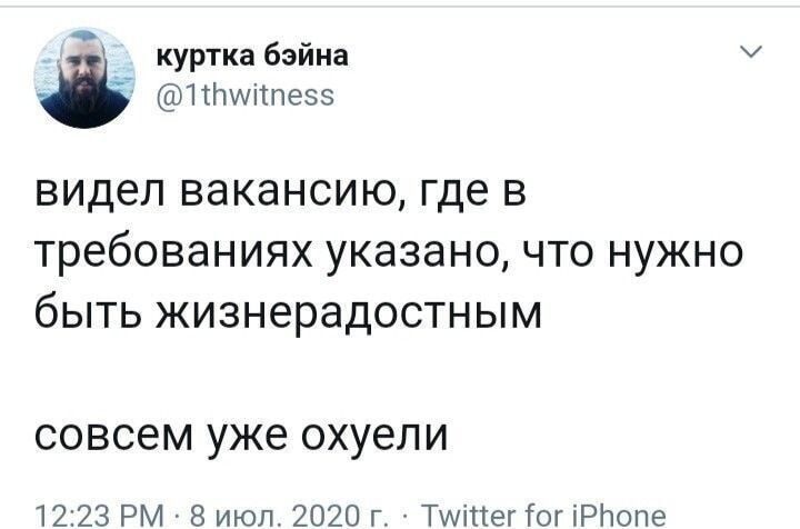 видел вакансию, где в требованиях указано, что нужно быть жизнерадостным
совсем уже охуели