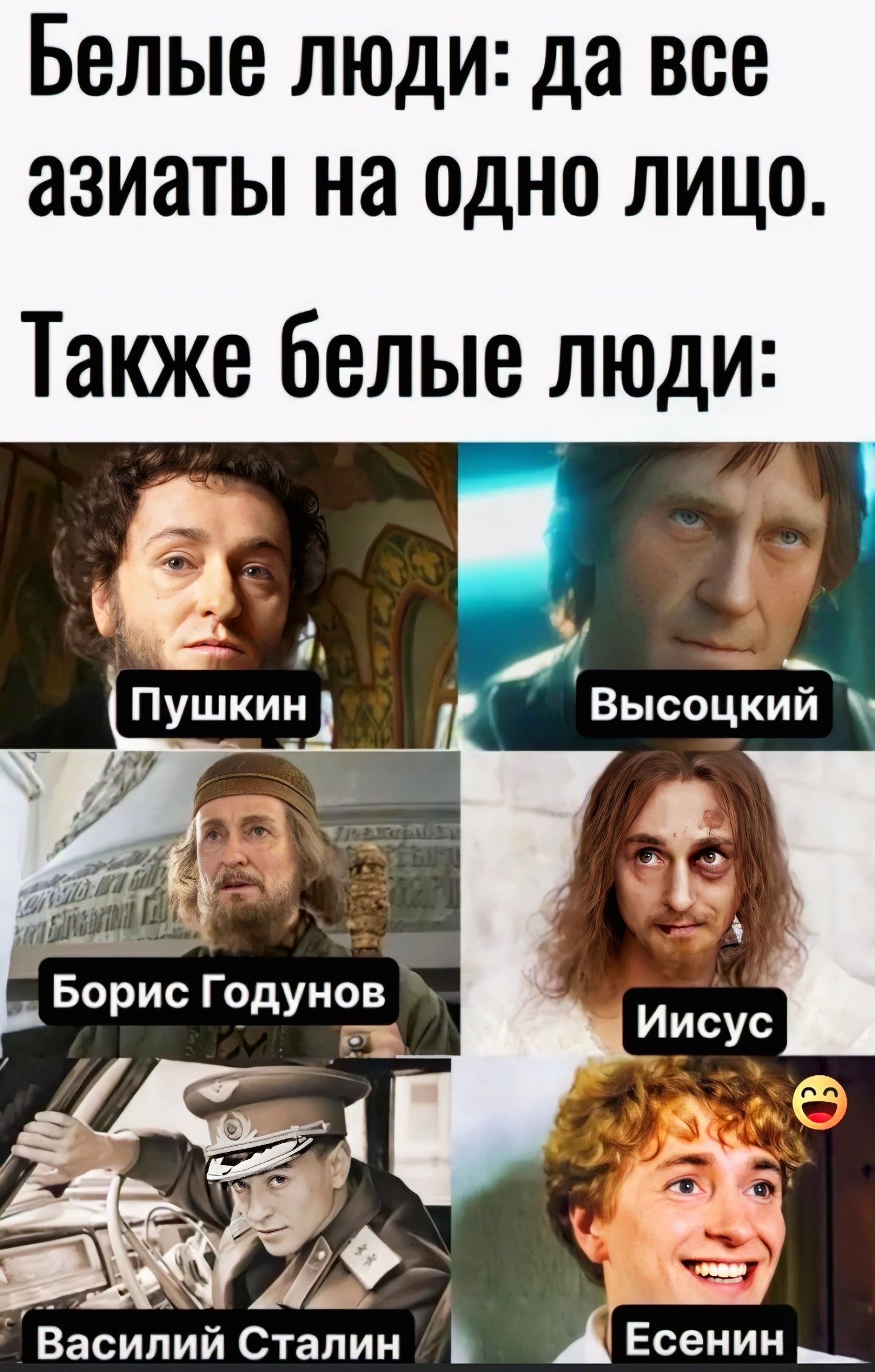 Белые люди: да все азиаты на одно лицо.
Так же белые люди:
Пушкин
Высоцкий
Борис Годунов
Иисус
Василий Сталин
Есенин