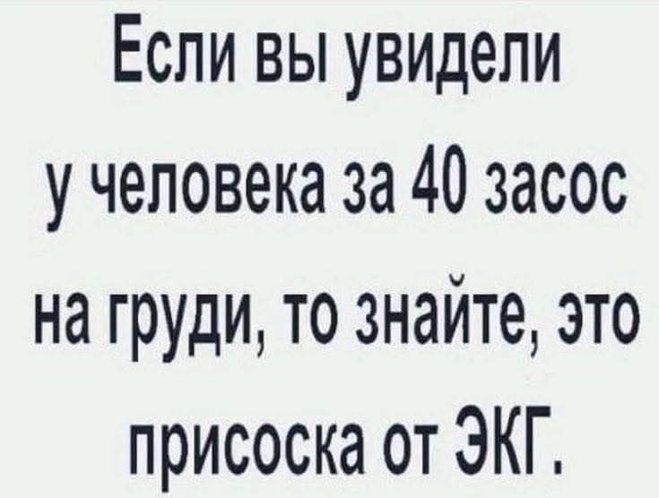 Если вы увидели у человека за 40 засосов на груди, то знайте, это присоска от ЭКГ.