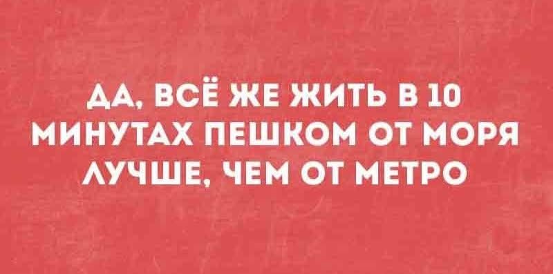 ДА, ВСЁ ЖЕ ЖИТЬ В 10 МИНУТАХ ПЕШКОМ ОТ МОРЯ ЛУЧШЕ, ЧЕМ ОТ МЕТРО