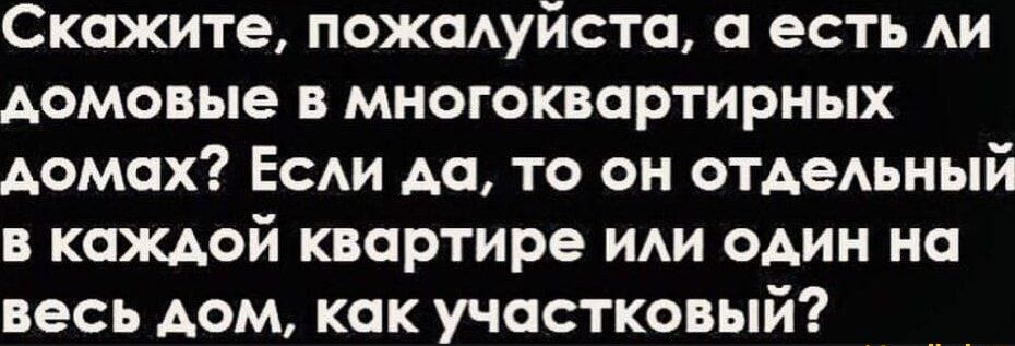Скажите, пожалуйста, а есть ли домовые в многоквартирных домах? Если да, то он отдельный в каждой квартире или один на весь дом, как участковый?
