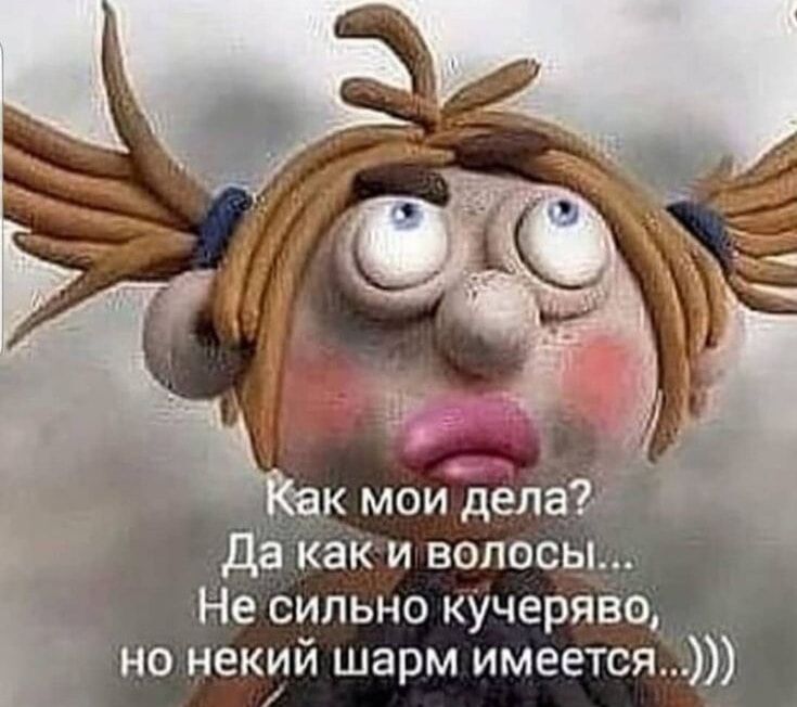 Как мои дела? Да как волосы... Не сильно кучеряво, но некий шарм имеется...)))