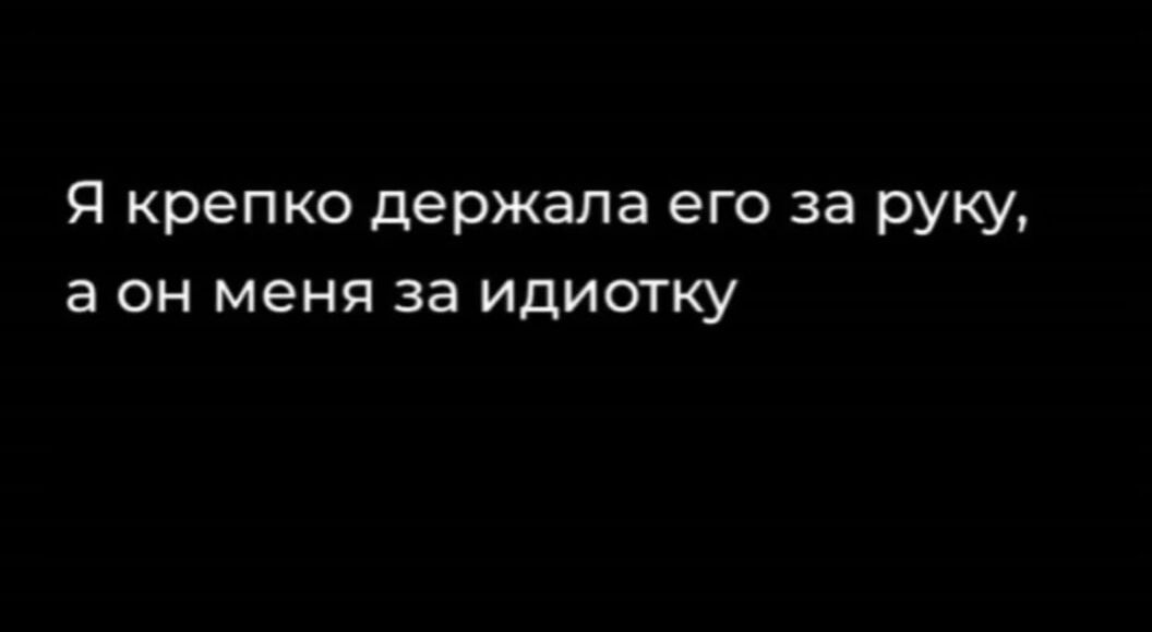 Я крепко держала его за руку, а он меня за идиотку