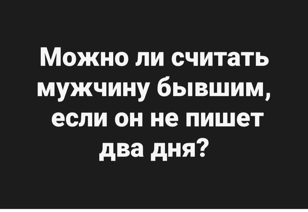 Можно ли считать мужчину бывшим, если он не пишет два дня?