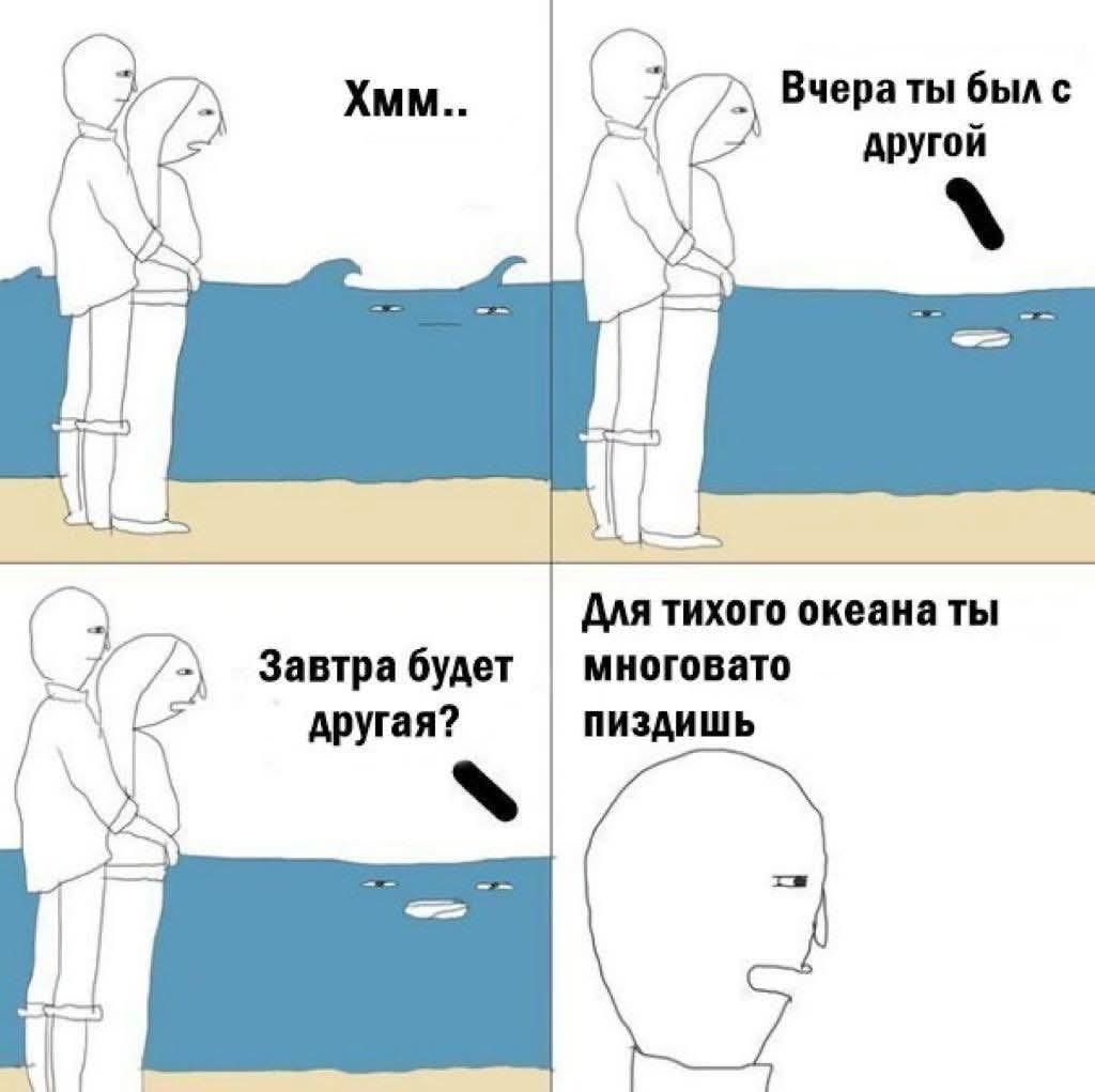 Хмм... Вчера ты был с другой. Завтра будет другая? Для тихого океана ты многовато пиздишь.