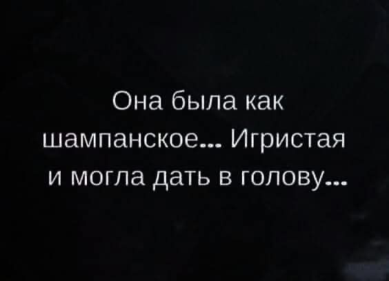 Она была как шампанское... Игристая и могла дать в голову...