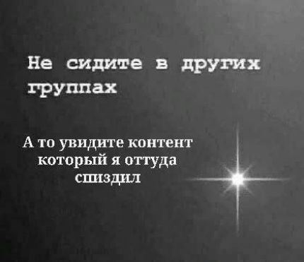 Не сидите в других группах

А то увидите контент который я оттуда спиздил