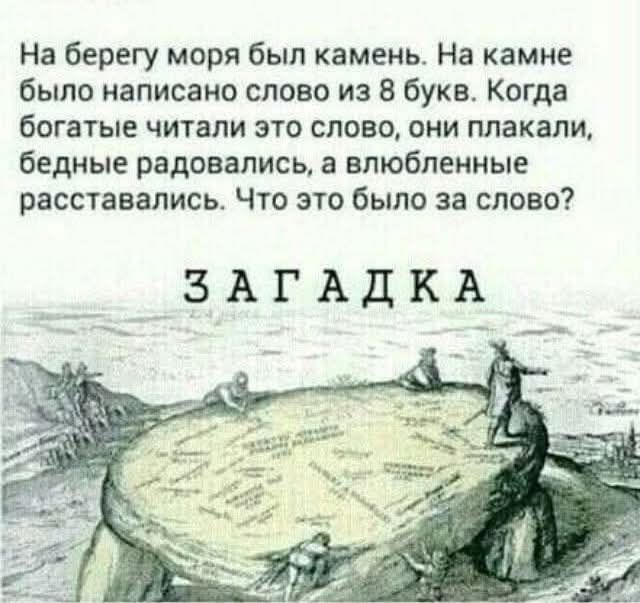 На берегу моря был камень. На камне было написано слово из 8 букв. Когда богатые читали это слово, они плакали, бедные радовались, а влюбленные расставались. Что это было за слово? ЗАГАДКА