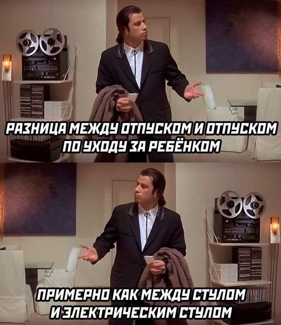 РАЗНИЦА МЕЖДУ ОТПУСКОМ И ОТПУСКОМ ПО УХОДУ ЗА РЕБЁНКОМ
ПРИМЕРНО КАК МЕЖДУ СТУЛОМ И ЭЛЕКТРИЧЕСКИМ СТУЛОМ