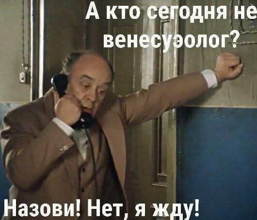 А кто сегодня не венесуолог? Назови! Нет, я жду!