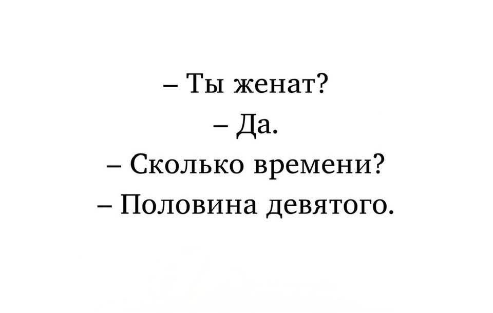 - Ты женат? - Да. - Сколько времени? - Половина девятого.