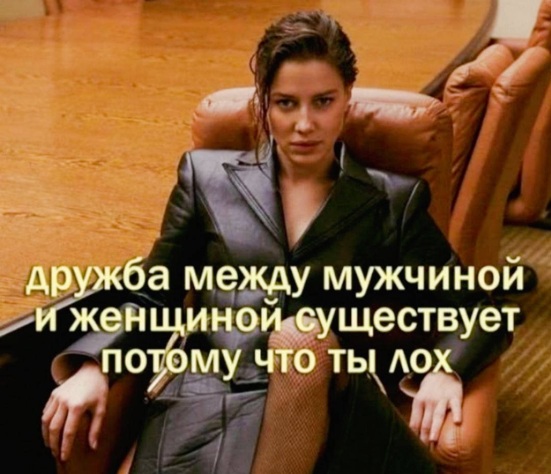 дружба между мужчиной и женщиной существует потому что ты лох