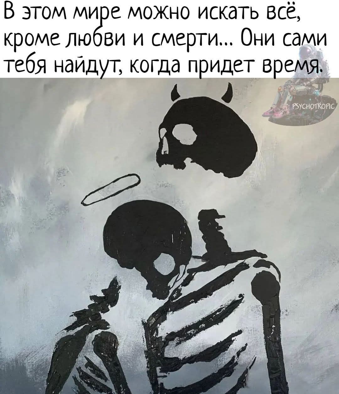 В этом мире можно искать всё, кроме любви и смерти... Они сами тебя найдут, когда придет время.