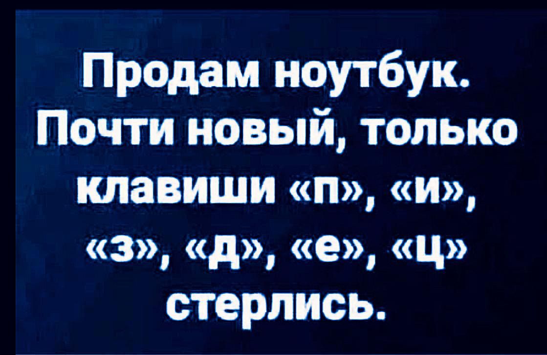 Продам ноутбук. Почти новый, только клавиши «П», «И», «З», «Д», «Е», «Ц» стерлись.