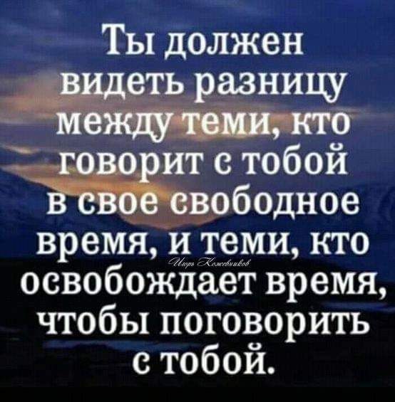 Ты должен _ридеть разницу мепкт9 гово ит с тобой вободное время и теми кто освобождает время чтобы поговорить с тобой