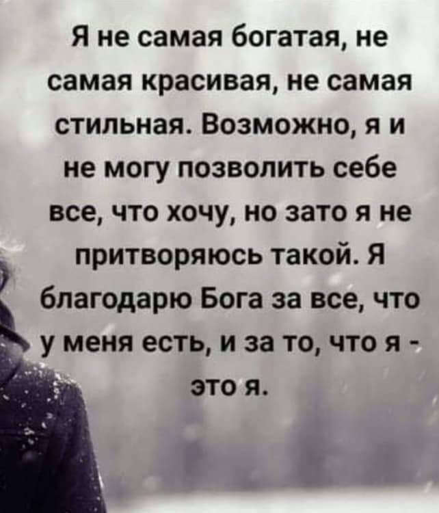 я не самая богатая не самая красивая не самая стильная Возможно я и не могу позволить себе все что хочу но зато я не притворяюсь такой Я благодарю Бога за все что у меня есть и за то что я это я э