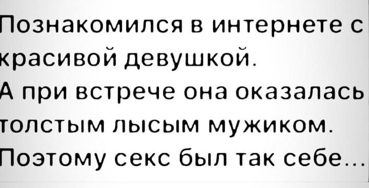 Познакомился в интернете с красивой девушкой А при встрече она оказалась толстым лысым мужиком Поэтому секс был так себе