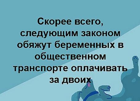 Скорее всего следующим законом обяжут беременных в общественном транспорте оплачивать за днем
