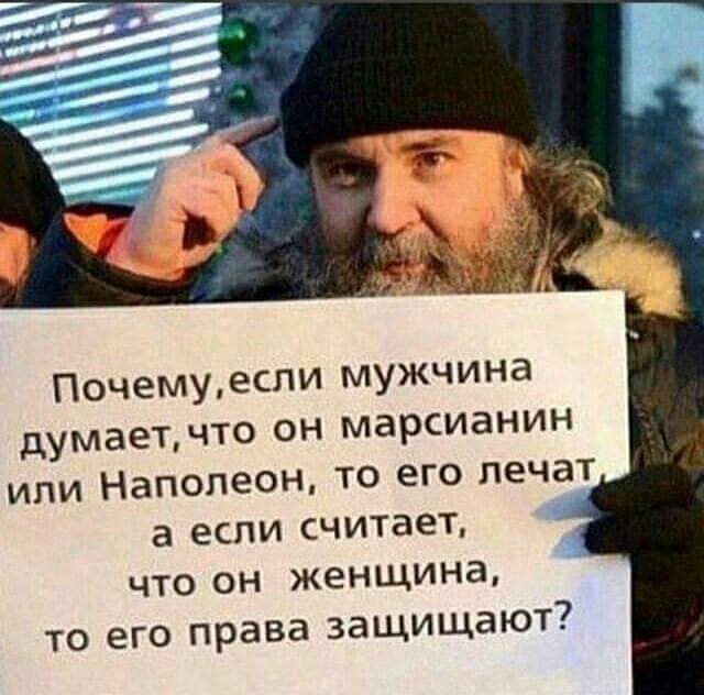 Почемуесли мужчина думаетчто он марсианин или Наполеон то его лечат а если считает что он женщина то его права защищают
