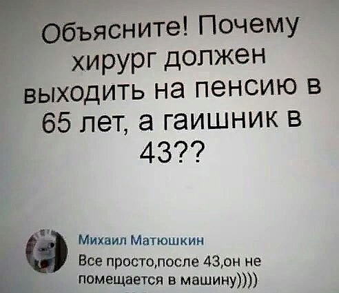 Р объясните Почему хирург должен выходить на пеНСИЮ В 65 лет а гаишник в 43 Михаил Матюшкин Все простолосле 430н не помещается в машину
