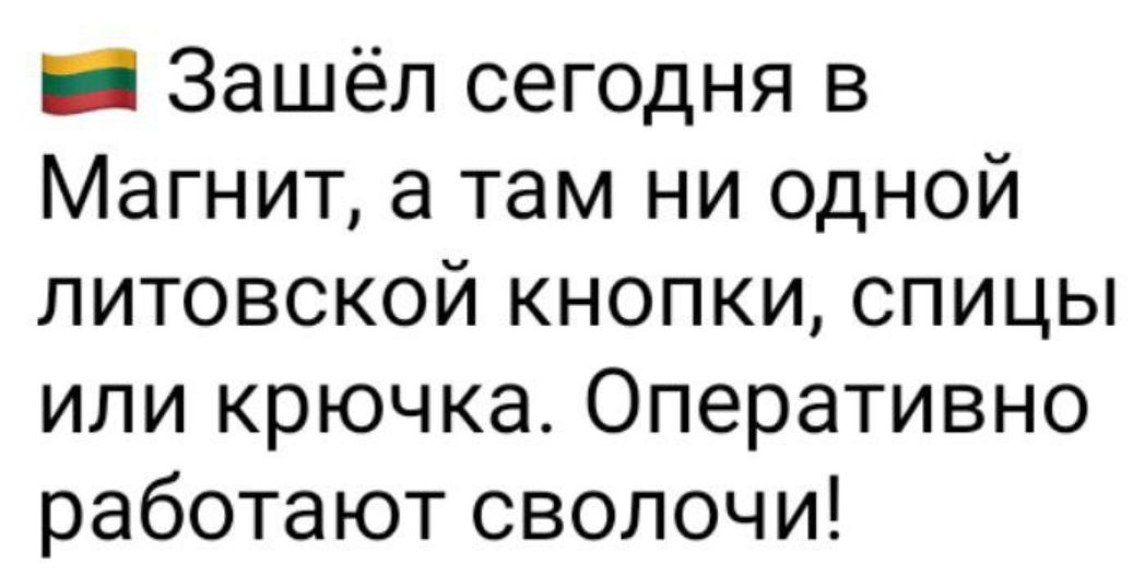 _ Зашёл сегодня в Магнит а там ни одной литовской кнопки спицы или крючка Оперативно работают сволочи