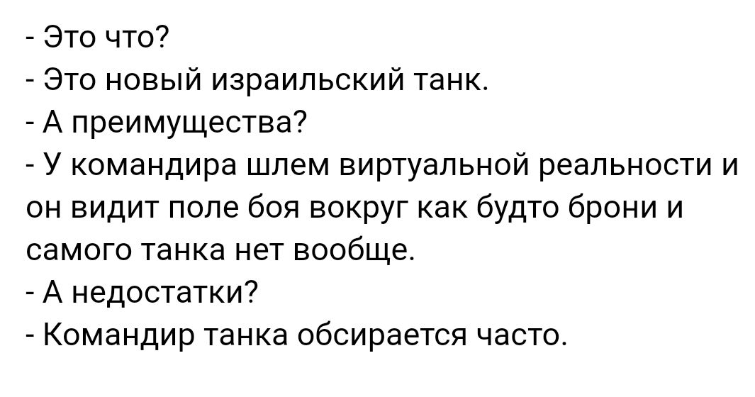 _ Это что Это новый израильский танк А преимущества _ У командира шлем виртуальной реальности и он видит поле боя вокруг как будто брони и самого танка нет вообще А недостатки7 _ Командир танка обсирается часто