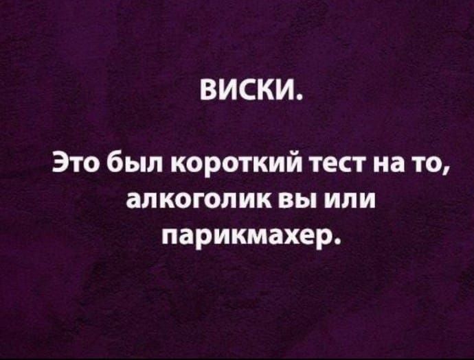 ВИСКИ Это был короткий тест на то алкоголик вы или парикмахер