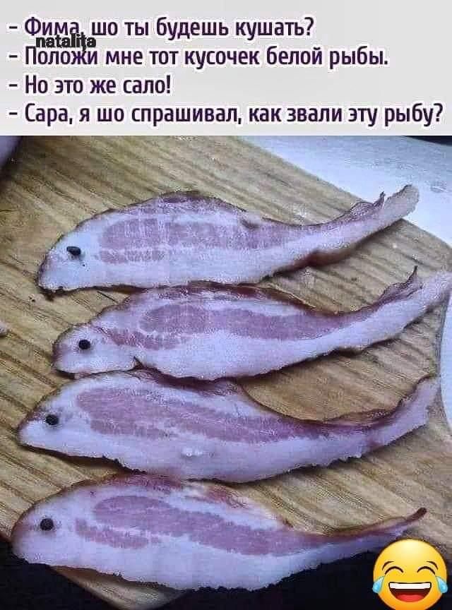 Фит шо ты будешь кушать ПЁЪШЁЙ мне тот кусочек белой рыбы Но это же сало Сара я шо спрашивал как звали эту рыбу