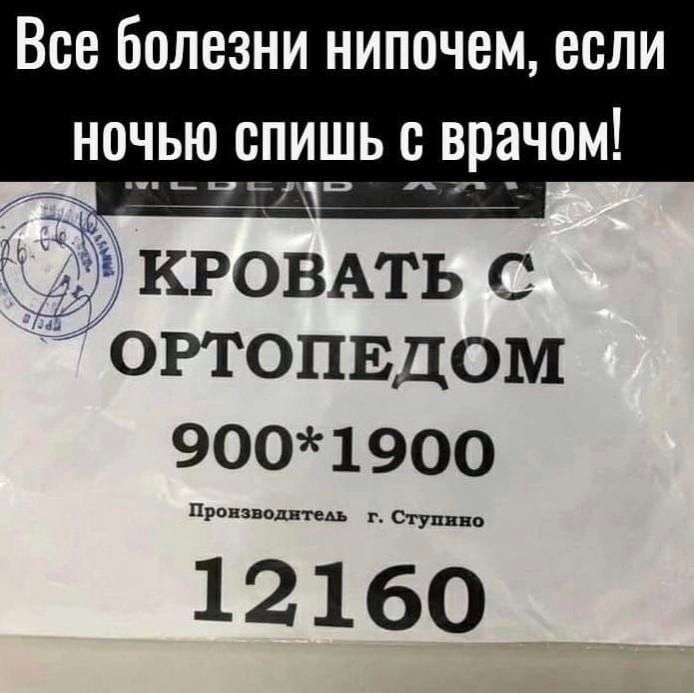 Все болезни нипочем если НОЧЬЮ БПИШЬ с врачом ОКРОВАТЬ С ОРТОПЕДОМ 9001900 12 160