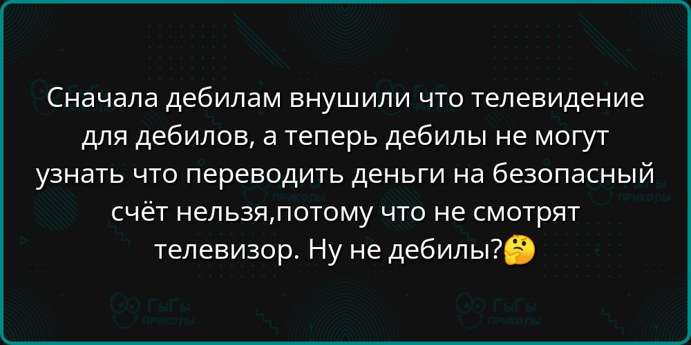 Сначала дебилам внушили что телевидение для дебилов а теперь дебилы не могут узнать что переводить деньги на безопасный счёт нельзяпотому что не смотрят телевизор Ну не дебилы