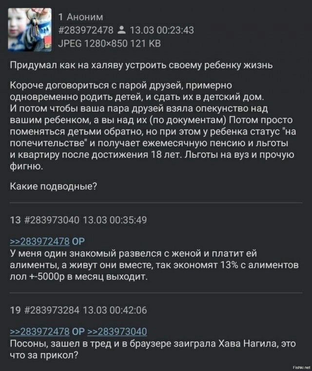 1 Аноним 253972473 13 03 00 23 43 ЦРЕБ ПЕШВБО в Придумал как на халяву устроить своему ребенку жизнь Короче дитоворитьсв с парой друзеи примерка одновремеинв родить детей и сдать их в детский дом и пыом чтобы ваша пара друзей взяла опекунство ад вашим ребенком а вы над их пи документам Потом просто поменяться детьми обратив ио при этом у ребенка патус на пппечитепьствц и получает ежемесячную пенси