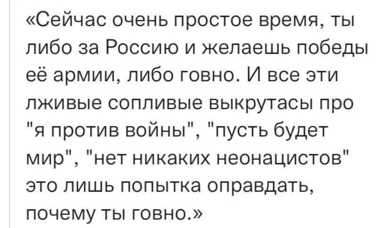 «Сейчас очень простое время, ты либо за Россию и желаешь победы её армии, либо говно. И все эти лживые сопливые выкрутасы про 