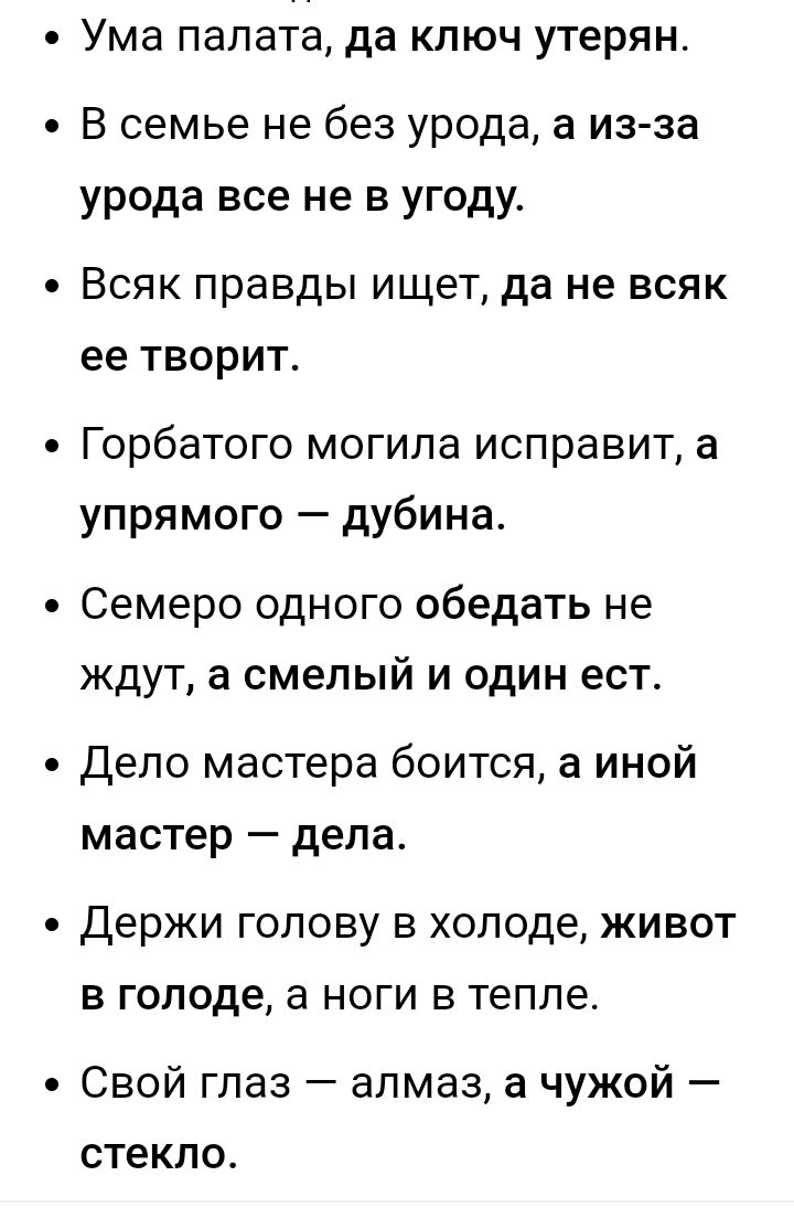 Ума палата да КЛЮЧ утерян В семье не без урода а из за урода все не в угоду Всяк правды ищет да не всяк ее творит Горбатого могила исправит а упрямого дубина Семеро одного обедать не ждут а смелый и один ест депо мастера боится а иной мастер дела Держи ГОЛОВУ В хоподе ЖИВОТ В голоде З НОГИ В тепле Свой глаз алмаз а чужой стекло