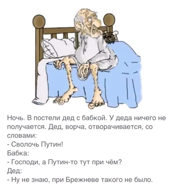 Ночь В постели дед с бабкой У деда ничего не получается Дед ворча отворачивается со словами Сволочь Путин Бабка Господи а Путинто тут при чём Дед Ну не знаю при Брежневе такого не было