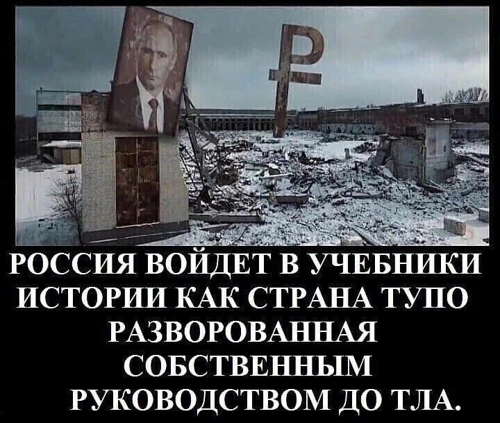 РОССИЯ ВОИДЕТ В УЧЕБНИКИ ИСТОРИИ КАК СТРАНА ТУПО РАЗВОРОВАННАЯ СОБСТВЕННЪШ РУКОВОДСТВОМ ДО ТЛА