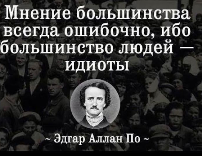 Мнение большинства всегда ошибочно, ибо большинство людей — идиоты.
~ Эдгар Аллан По ~