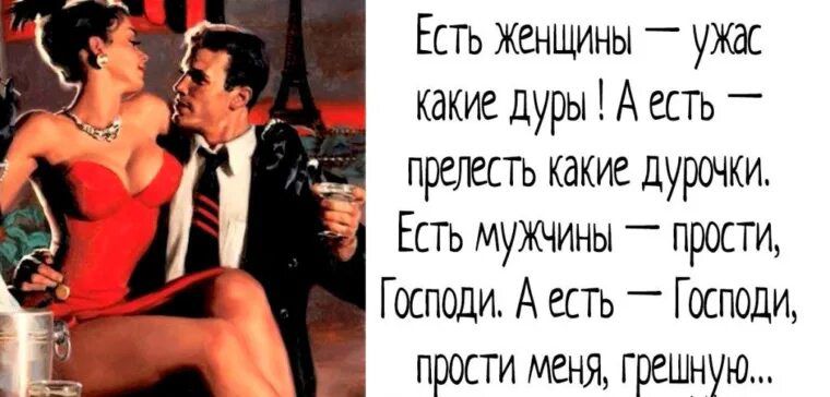 Есть женщины — ужас какие дуры! А есть — прелесть какие дурачки. Есть мужчины — прости, Господи. А есть — Господи, прости меня, грешную...