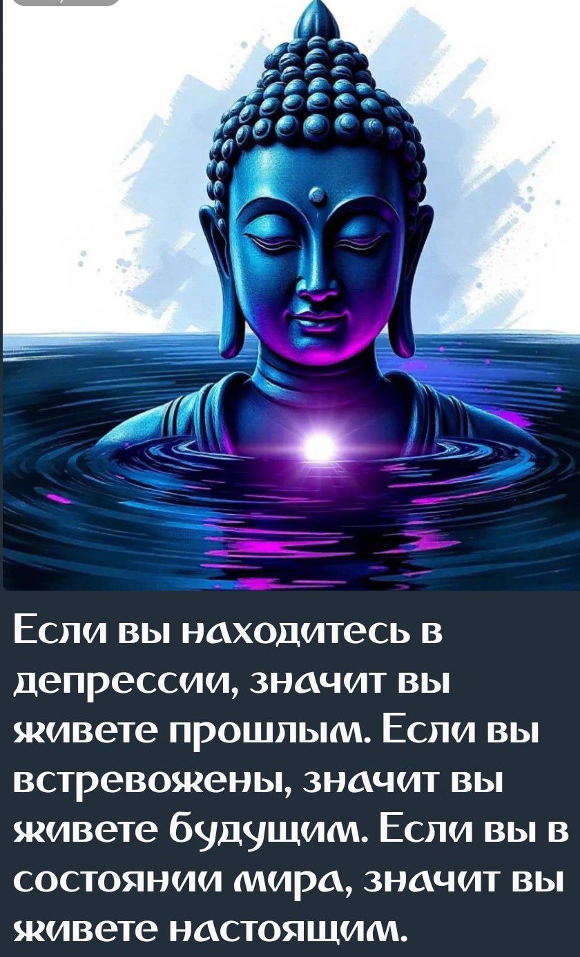 Если вы находитесь в депрессии, значит вы живете прошлым. Если вы встревожены, значит вы живете будущим. Если вы в состоянии мира, значит вы живете настоящим.