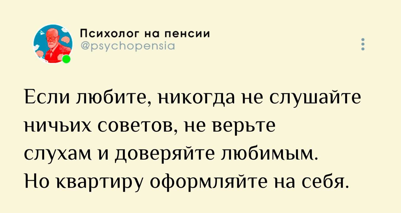 Если любите, никогда не слушайте ничьих советов, не верьте слухам и доверяйте любимым. Но квартиру оформляйте на себя.