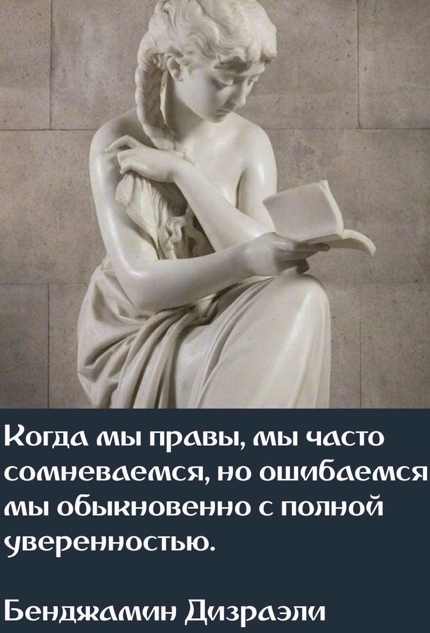 Когда мы правы, мы часто сомневаемся, но ошибаемся мы обыкновенно с полной уверенностью. Бенджамин Дизраэли