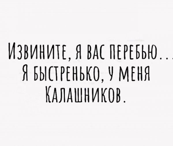 ИЗВИНИТЬЯ ВАЕ ПЕРЕБЬЮ Я БЫПРЕНЬК0Ч МЕНЯ КАЛАШНИКОВ