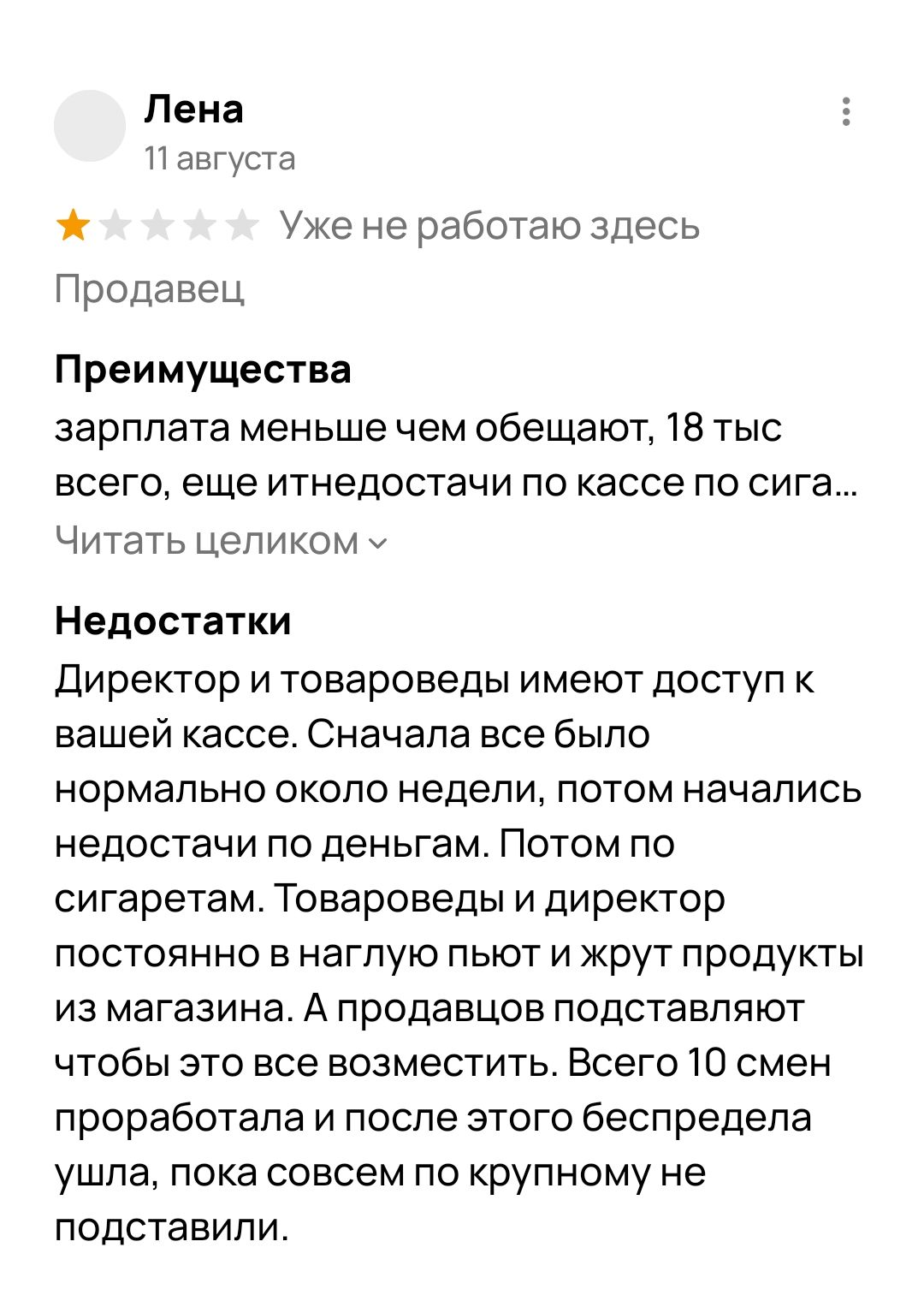 Лена и август Уже не работаю Здесь Продавец Преимущества зарплата меньше чем обещают 18 тыс всего еще итнедостачи по кассе по сига Читать целиком у Недостатки директор и товароведы имеют доступ к вашей кассе Сначала все было нормально ОКОЛО недели ПОТОМ НЭЧЗПИСЬ недостачи по деньгам Потом по сигаретам Товароведы и директор постоянно в наглую пьют и жрут продукты из магазина А продавцов подставляют