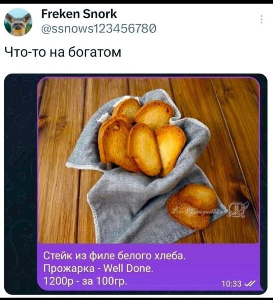 Что-то на богатом

Стейк из филе белого хлеба.
Прожарка - Well Done.
1200р - за 100гр.