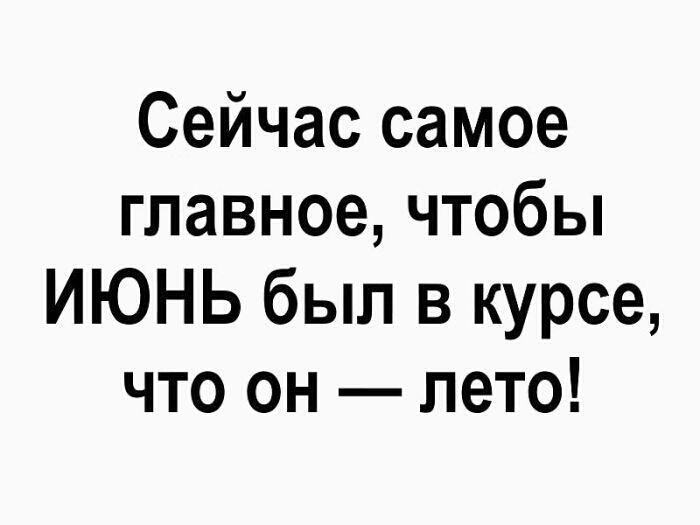 Сейчас самое главное чтобы ИЮНЬ был в курсе что он лето