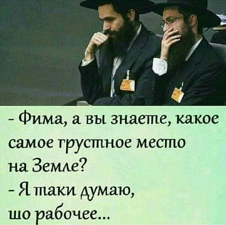 Фима вы знаете какое самое грустное место на Зетхе Я таки думаю шо рабочее